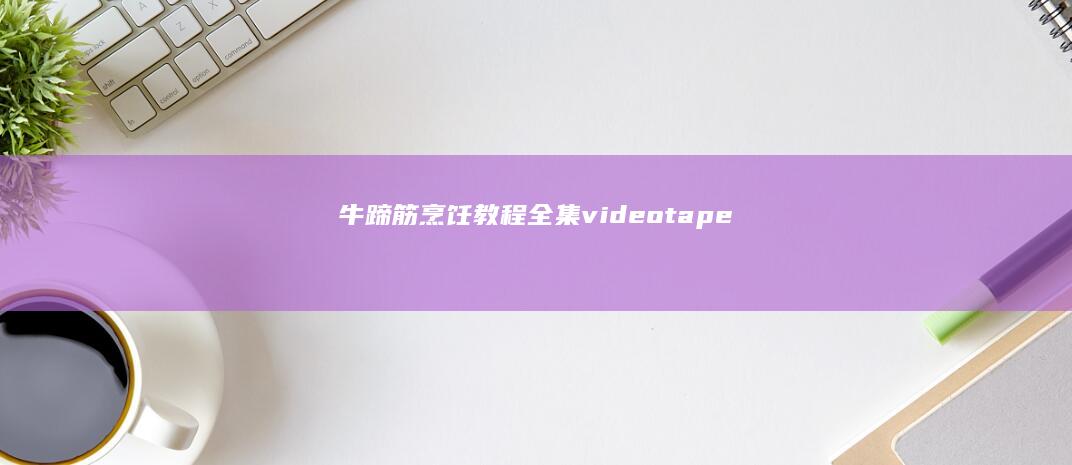 牛蹄筋烹饪教程全集 videotape